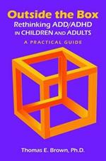 Outside the Box: Rethinking ADD/ADHD in Children and Adults: A Practical Guide