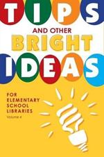 Tips and Other Bright Ideas for Elementary School Libraries: Volume 4