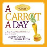 Carrot a Day, A: a Daily Dose of Recognition for Your Employees