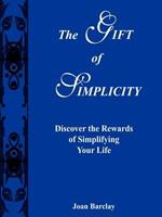 The Gift of Simplicity: Discover the Rewards of Simplifying Your Life