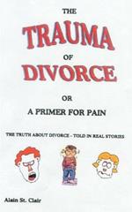 The Trauma of Divorce or a Primer for Pain: The Truth About Divorce-Told in Real Stories