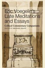 Eric Voegelin`s Late Meditations and Essays – Critical Commentary Companions