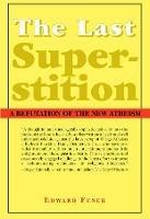 The Last Superstition – A Refutation of the New Atheism