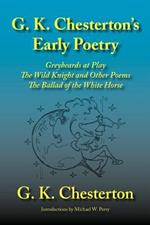 G. K. Chesterton's Early Poetry: Greybeards at Play, the Wild Knight and Other Poems, the Ballad of the White Horse