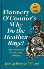 Flannery O'Connor's Why Do the Heathen Rage?: A Behind-the-Scenes Look at a Work in Progress