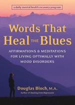 Words That Heal the Blues: Affirmations and Meditations for Living Optimally with Mood Disorders