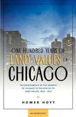 One Hundred Years of Land Values in Chicago: The Relationship of the Growth of Chicago to the Rise of Its Land Values, 1830-1933