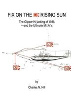 Fix on the Rising Sun: The Clipper Hi-jacking of 1938--And the Ultimate M.I.A.'s