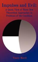 Impulses and Evil: A Quick View of Three New Theoretical Approaches to Problems of the Condition