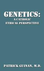 Genetics: A Catholic Ethical Perspective
