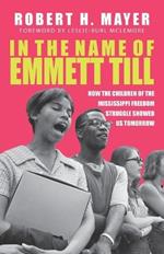 In the Name of Emmett Till: How the Children of the Mississippi Freedom Struggles Showed Us Tomorrow