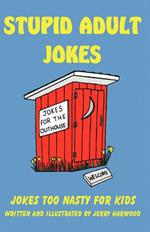 Stupid Adult Jokes: Jokes Too Nasty for Kids