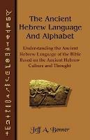 The Ancient Hebrew Language and Alphabet: Understanding the Ancient Hebrew Language of the Bible Based on Ancient Hebrew Culture and Thought