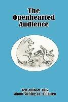 The Openhearted Audience: Ten Authors Talk about Writing for Children