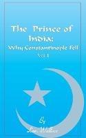 The Prince of India, Volume I: Or Why Constantinople Fell