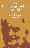 The Humbugs of the World: An Account of Humbugs, Delusions, Impositions, Quackeries, Deceits and Deceivers Generally, in All Ages