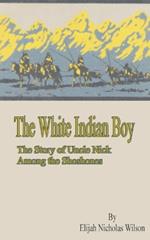 The White Indian Boy: The Story of Uncle Nick Among the Shoshones