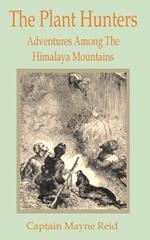 Plant Hunters: Adventures Among The Hymalaya Mountains, The