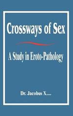 Crossways of Sex: A Study in Eroto-Pathology