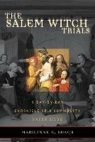 The Salem Witch Trials: A Day-by-Day Chronicle of a Community Under Siege