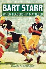 Bart Starr: When Leadership Mattered