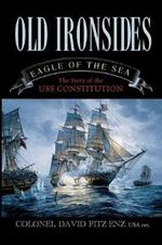 Old Ironsides: Eagle of the Sea: The Story of the USS Constitution