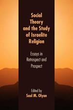 Social Theory and the Study of Israelite Religion: Essays in Retrospect and Prospect