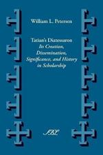 Tatian's Diatessaron: Its Creation, Dissemination, Significance, and History in Scholarship