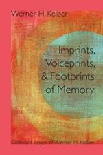 Imprints, Voiceprints, and Footprints of Memory: Collected Essays of Werner H. Kelber