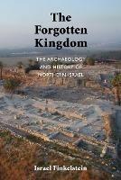 The Forgotten Kingdom: The Archaeology and History of Northern Israel