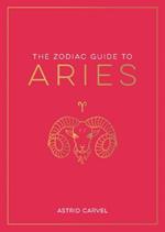 The Zodiac Guide to Aries: The Ultimate Guide to Understanding Your Star Sign, Unlocking Your Destiny and Decoding the Wisdom of the Stars