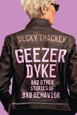 Geezer Dyke and Other Stories of Bad Behavior