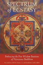 Spectrum of Ecstasy: The Five Wisdom Emotions According to Vajrayana Buddhism