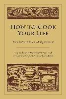 How to Cook Your Life: From the Zen Kitchen to Enlightenment