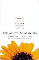Waking Up to What You Do: A Zen Practice for Meeting Every Situation with Intelligence and Compassion
