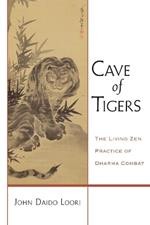 Cave of Tigers: The Living Zen Practice of Dharma Combat