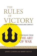 The Rules of Victory: How to Transform Chaos and Conflict (Strategies from the Art of War)