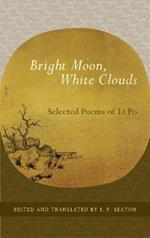 Bright Moon, White Clouds: Selected Poems of Li Po