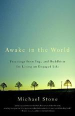 Awake in the World: Teachings from Yoga and Buddhism for Living an Engaged Life