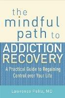 The Mindful Path to Addiction Recovery: A Practical Guide to Regaining Control over Your Life