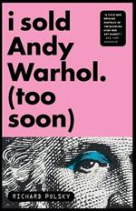 I Sold Andy Warhol (Too Soon): A Memoir