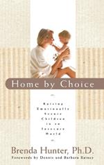 Home by Choice: Raising Emotionally Secure Children in an Insecure World