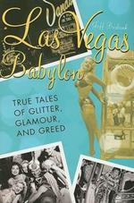 Las Vegas Babylon: The True Tales of Glitter, Glamour, and Greed