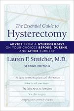 The Essential Guide to Hysterectomy: Advice from a Gynecologist on Your Choices Before, During, and After Surgery