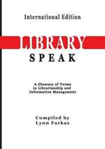 LibrarySpeak A glossary of terms in librarianship and information management (International Edition)