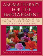 Aromatherapy for Life Empowerment: Using Essential Oils to Enhance Body, Mind, Spirit Well-Being