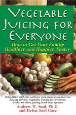 Juicing for Everyone: How to Get Your Family Healthier and Happier, Faster!