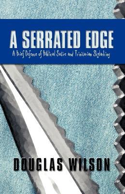 A Serrated Edge: A Brief Defense of Biblical Satire and Trinitarian Skylarking - Douglas Wilson - cover