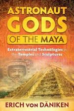 Astronaut Gods of the Maya: Extraterrestrial Technologies in the Temples and Sculptures