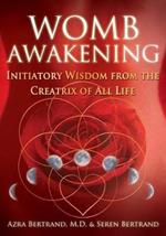 Womb Awakening: Initiatory Wisdom from the Creatrix of All Life